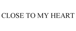 CLOSE TO MY HEART trademark