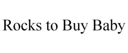 ROCKS TO BUY BABY trademark