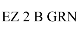 EZ 2 B GRN trademark