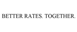 BETTER RATES. TOGETHER. trademark