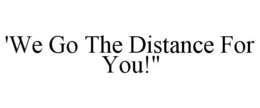 'WE GO THE DISTANCE FOR YOU!" trademark
