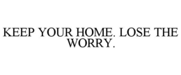 KEEP YOUR HOME. LOSE THE WORRY. trademark