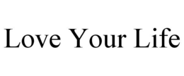 LOVE YOUR LIFE trademark