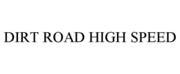 DIRT ROAD HIGH SPEED trademark