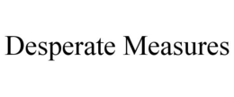 DESPERATE MEASURES trademark