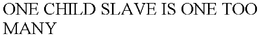 ONE CHILD SLAVE IS ONE TOO MANY trademark