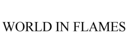 WORLD IN FLAMES trademark