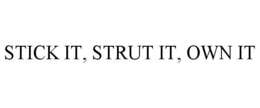 STICK IT, STRUT IT, OWN IT trademark