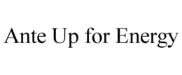 ANTE UP FOR ENERGY trademark