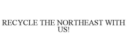 RECYCLE THE NORTHEAST WITH US! trademark