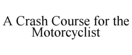 A CRASH COURSE FOR THE MOTORCYCLIST trademark