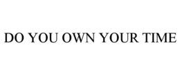 DO YOU OWN YOUR TIME trademark