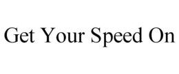 GET YOUR SPEED ON trademark