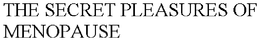 THE SECRET PLEASURES OF MENOPAUSE trademark