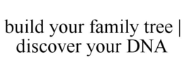 BUILD YOUR FAMILY TREE | DISCOVER YOUR DNA trademark