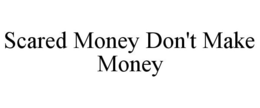 SCARED MONEY DON'T MAKE MONEY trademark