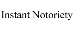 INSTANT NOTORIETY trademark