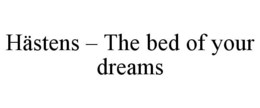 HÄSTENS - THE BED OF YOUR DREAMS trademark