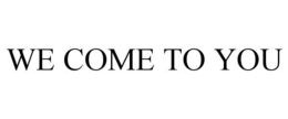 WE COME TO YOU trademark