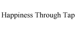 HAPPINESS THROUGH TAP trademark