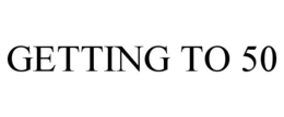 GETTING TO 50 trademark
