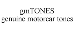 GMTONES GENUINE MOTORCAR TONES trademark