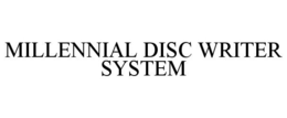 MILLENNIAL DISC WRITER SYSTEM trademark