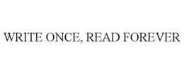WRITE ONCE, READ FOREVER trademark