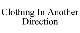 CLOTHING IN ANOTHER DIRECTION trademark