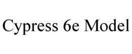 CYPRESS 6E MODEL trademark