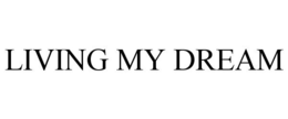 LIVING MY DREAM trademark