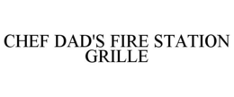 CHEF DAD'S FIRE STATION GRILLE trademark