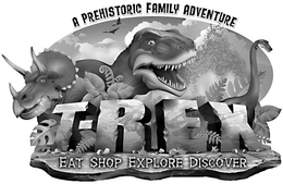 A PREHISTORIC FAMILY ADVENTURE T-REX EAT SHOP EXPLORE DISCOVER trademark