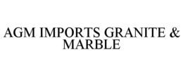 AGM IMPORTS GRANITE & MARBLE trademark
