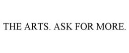 THE ARTS. ASK FOR MORE. trademark