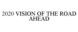 2020 VISION OF THE ROAD AHEAD trademark