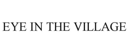 EYE IN THE VILLAGE trademark