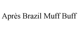 APRÈS BRAZIL MUFF BUFF trademark