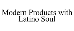 MODERN PRODUCTS WITH LATINO SOUL trademark
