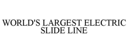 WORLD'S LARGEST ELECTRIC SLIDE LINE trademark