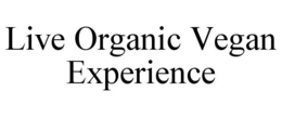 LIVE ORGANIC VEGAN EXPERIENCE trademark