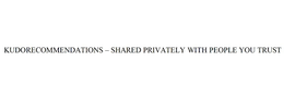 KUDORECOMMENDATIONS - SHARED PRIVATELY WITH PEOPLE YOU TRUST trademark