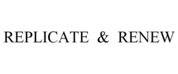 REPLICATE & RENEW trademark