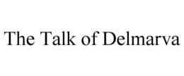 THE TALK OF DELMARVA trademark
