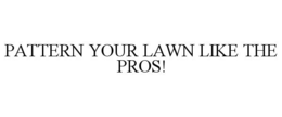 PATTERN YOUR LAWN LIKE THE PROS! trademark