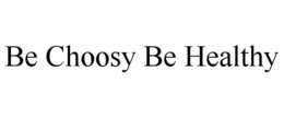 BE CHOOSY BE HEALTHY trademark