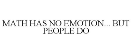 MATH HAS NO EMOTION... BUT PEOPLE DO trademark