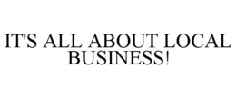 IT'S ALL ABOUT LOCAL BUSINESS! trademark