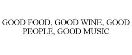 GOOD FOOD, GOOD WINE, GOOD PEOPLE, GOOD MUSIC trademark