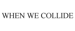 WHEN WE COLLIDE trademark